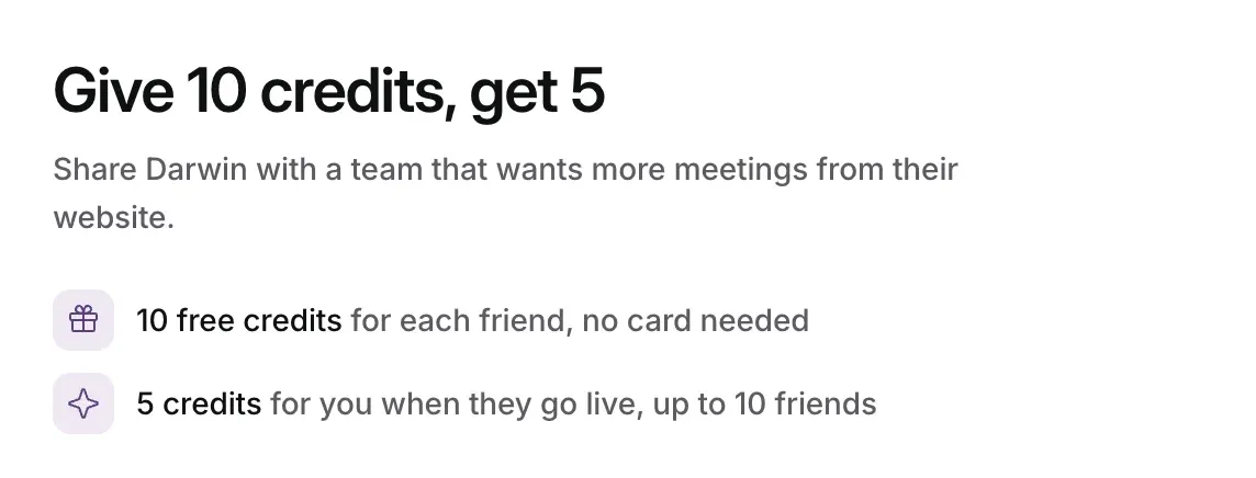 The Refer & earn offer: Give 10 credits, get 5. 10 free credits for each friend, no card needed, and 5 credits for you when they go live, up to 10 friends.